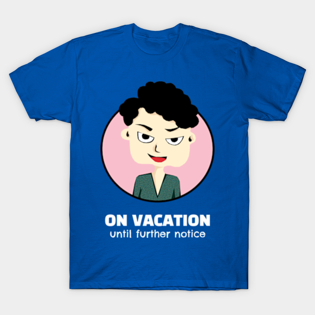 on vacation until further notice shirt